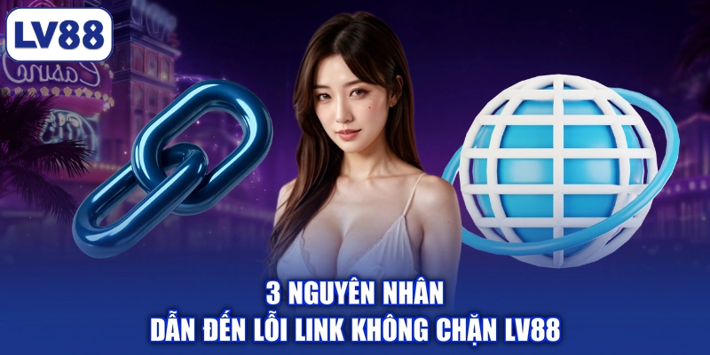 3 nguyên nhân dẫn đến lỗi link không chặn LV88