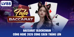 Baccarat Blockchain | Công Nghệ 2026 Cùng Cách Thắng Lớn