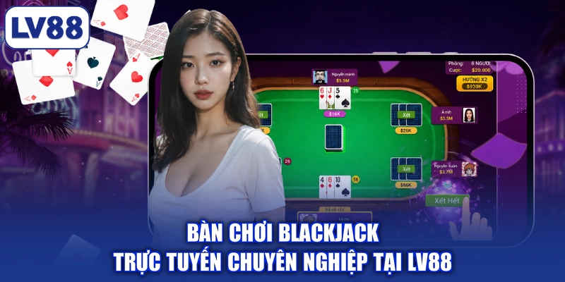 Bàn chơi Blackjack trực tuyến chuyên nghiệp tại LV88