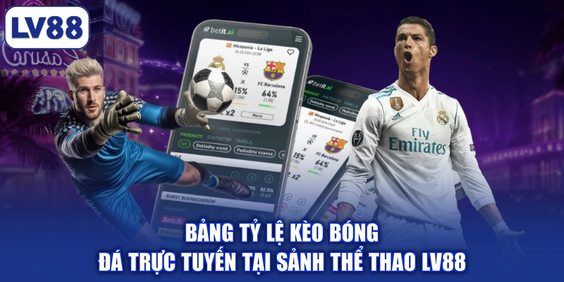 Bảng tỷ lệ kèo bóng đá trực tuyến tại sảnh thể thao LV88
