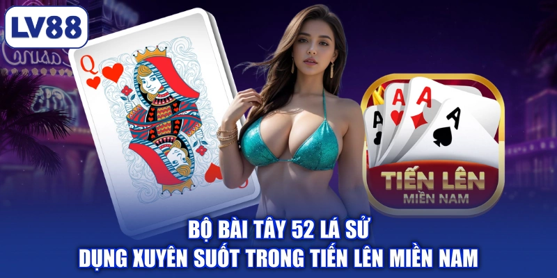 Bộ bài Tây 52 lá sử dụng xuyên suốt trong tiến lên miền Nam