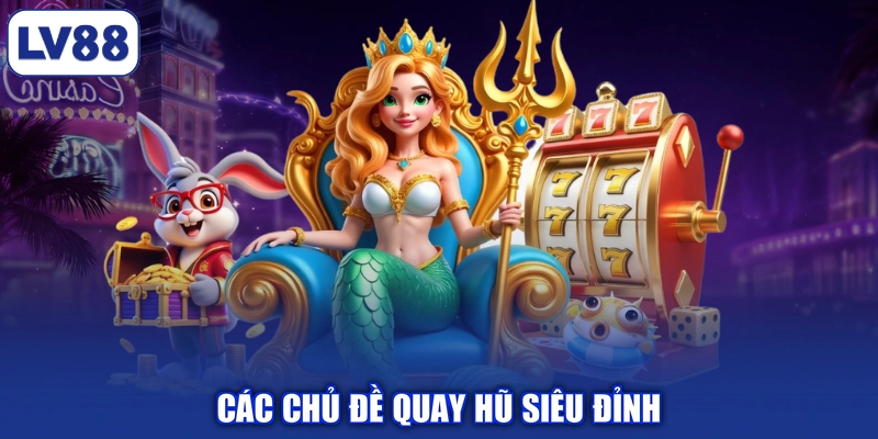 Các chủ đề quay hũ siêu đỉnh