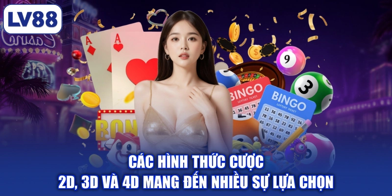 Các hình thức cược 2D, 3D và 4D mang đến nhiều sự lựa chọn