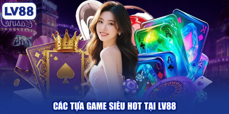 Các tựa game siêu hot tại LV88