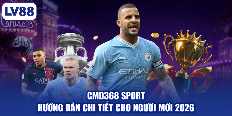 CMD368 Sport | Hướng Dẫn Chi Tiết Cho Người Mới 2026