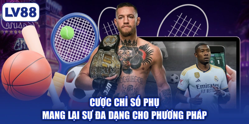 Cược chỉ số phụ mang lại sự đa dạng cho phương pháp