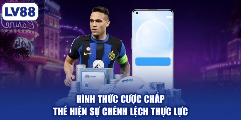 Hình thức cược chấp thể hiện sự chênh lệch thực lực