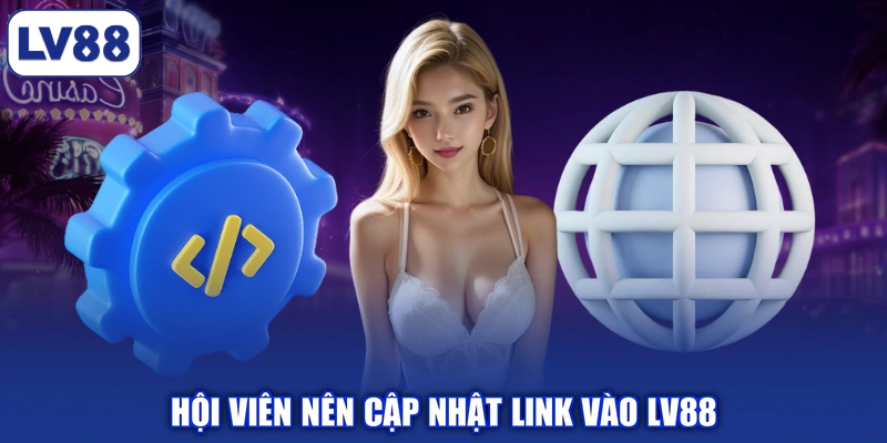 Hội viên nên cập nhật link vào LV88