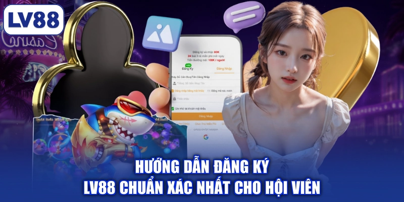 Hướng dẫn đăng ký LV88 chuẩn xác nhất cho hội viên