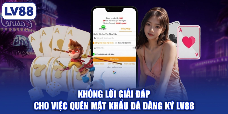 Không lời giải đáp cho việc quên mật khẩu đã đăng ký LV88