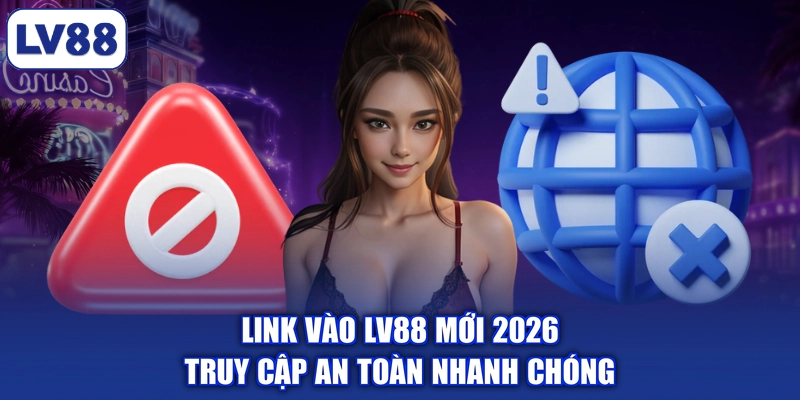 Link Vào LV88 Mới 2026 - Truy Cập An Toàn Nhanh Chóng