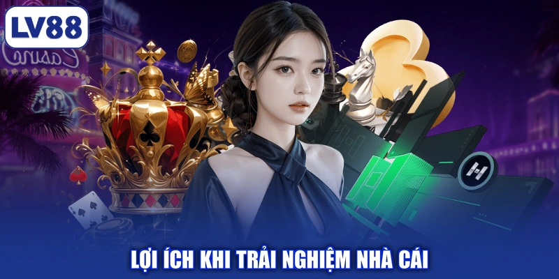 Lợi ích khi trải nghiệm nhà cái