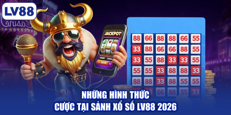 Những hình thức cược tại sảnh xổ số LV88 2026