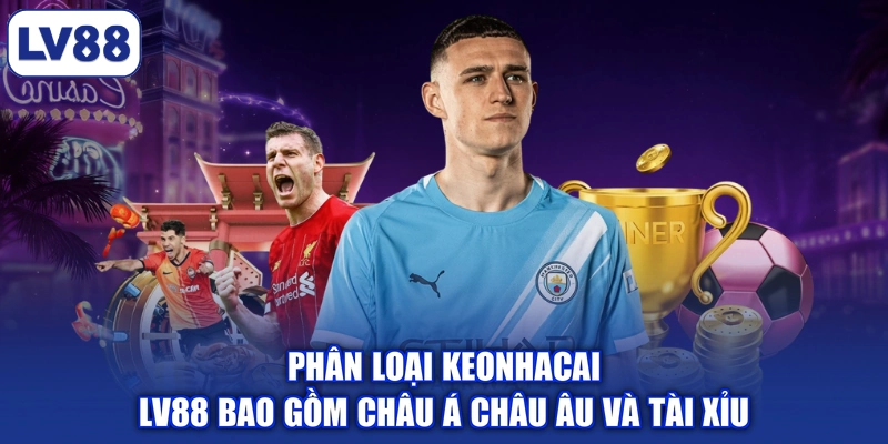 Phân loại Keonhacai LV88 bao gồm Châu Á Châu Âu và Tài Xỉu