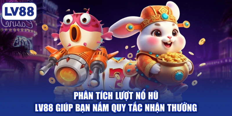 Phân tích lượt nổ hũ LV88 giúp bạn nắm quy tắc nhận thưởng