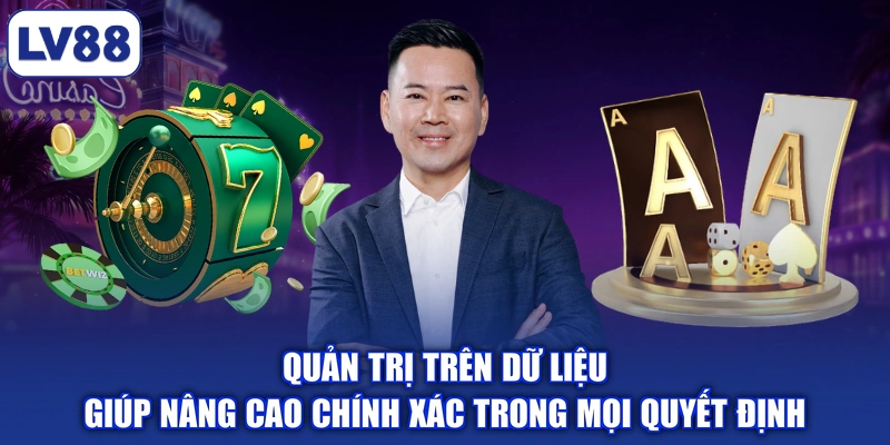 Quản trị trên dữ liệu giúp nâng cao chính xác trong mọi quyết định