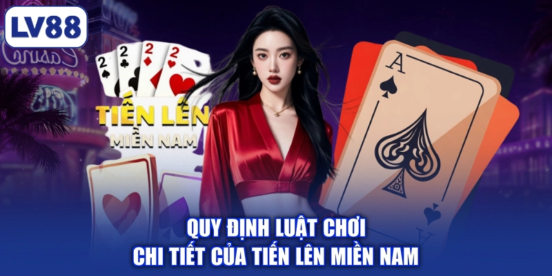 Quy định luật chơi chi tiết của tiến lên miền Nam