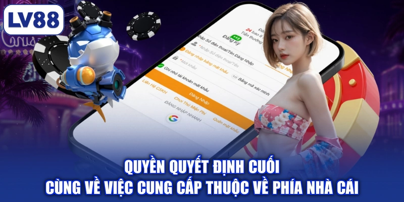 Quyền quyết định cuối cùng về việc cung cấp thuộc về phía nhà cái