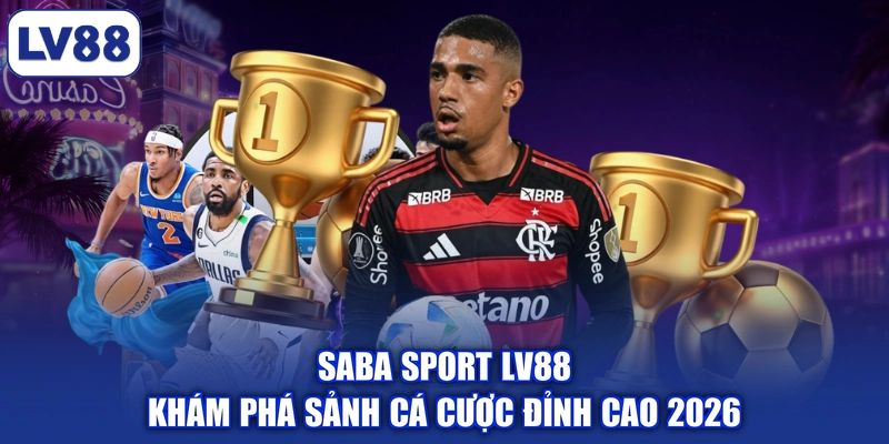 Saba Sport LV88 - Khám Phá Sảnh Cá Cược Đỉnh Cao 2026