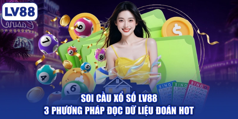 Soi Cầu Xổ Số LV88 - 3 Phương Pháp Đọc Dữ Liệu Đoán HOT