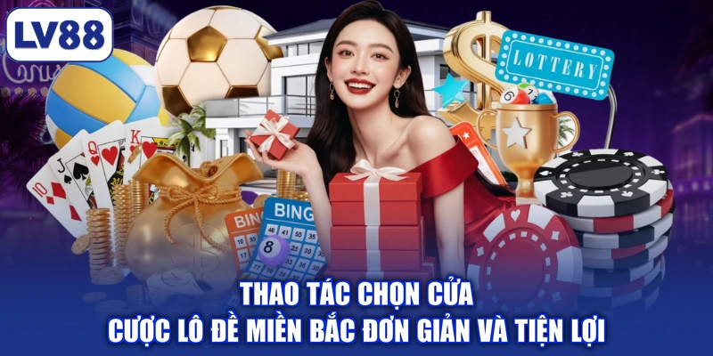 Thao tác chọn cửa cược lô đề miền Bắc đơn giản và tiện lợi