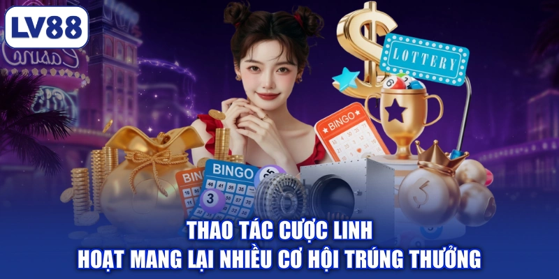 Thao tác cược linh hoạt mang lại nhiều cơ hội trúng thưởng
