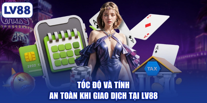 Tốc độ và tính an toàn khi giao dịch tại LV88