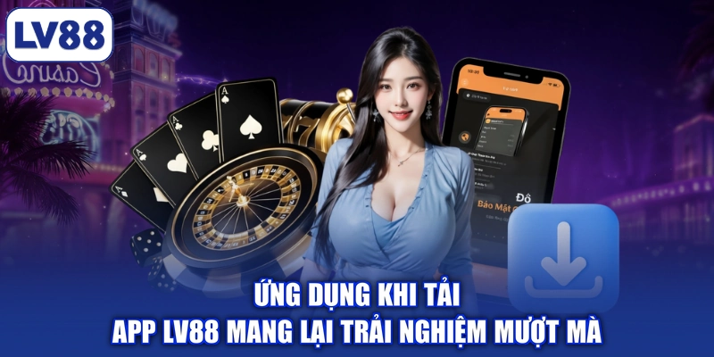 Ứng dụng khi tải app LV88 mang lại trải nghiệm mượt mà