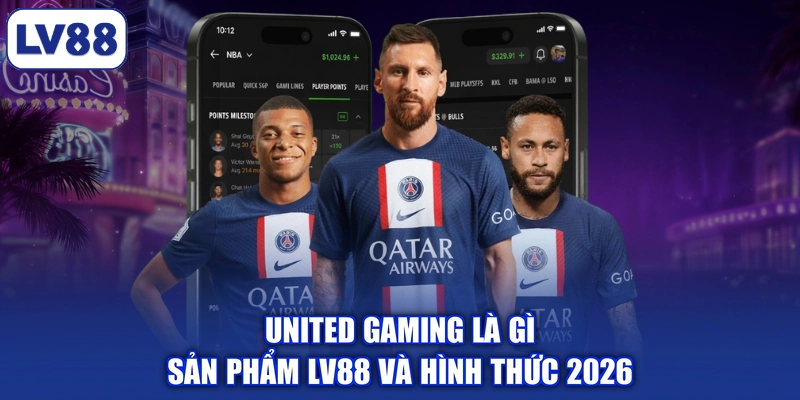 United Gaming Là Gì - Sản Phẩm LV88 Và Hình Thức 2026