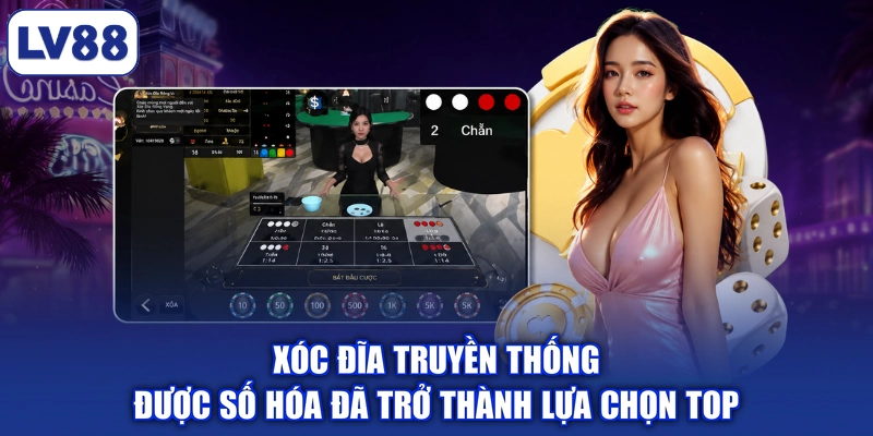Xóc đĩa truyền thống được số hóa đã trở thành lựa chọn top